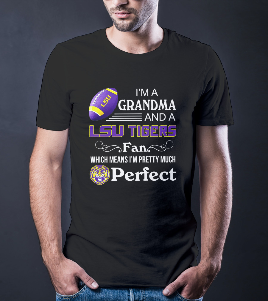 I’m A Grandma And LSU Tigers Fan Which Means I’m Pretty Much Perfect T-Shirt