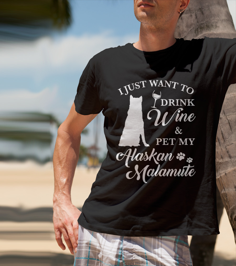 I Just Want To Drink Wine And Pet My Alaskan Malamute T-Shirt