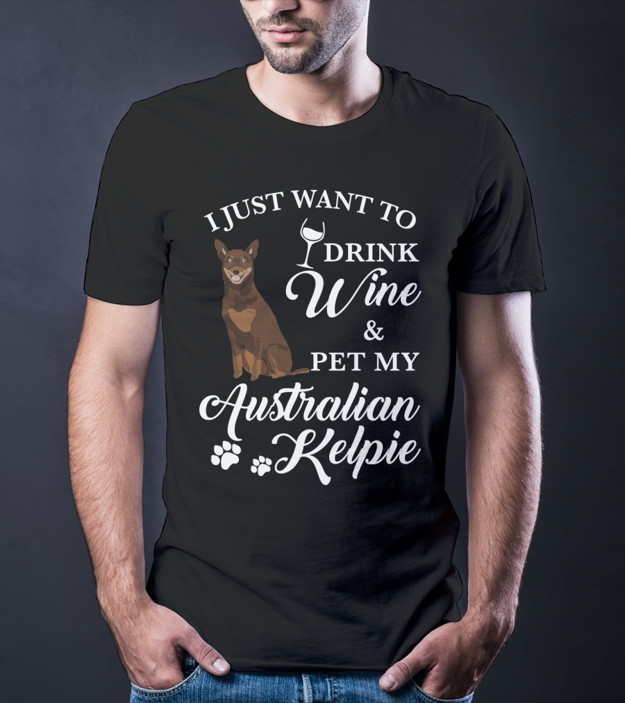 I Just Want To Drink Wine And Pet My Australian Kelpie T-Shirt
