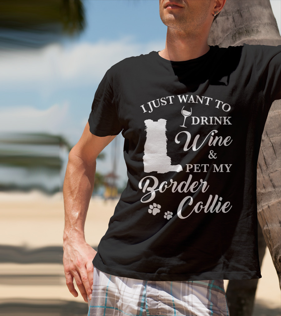 I Just Want To Drink Wine And Pet My Border Collie T-Shirt