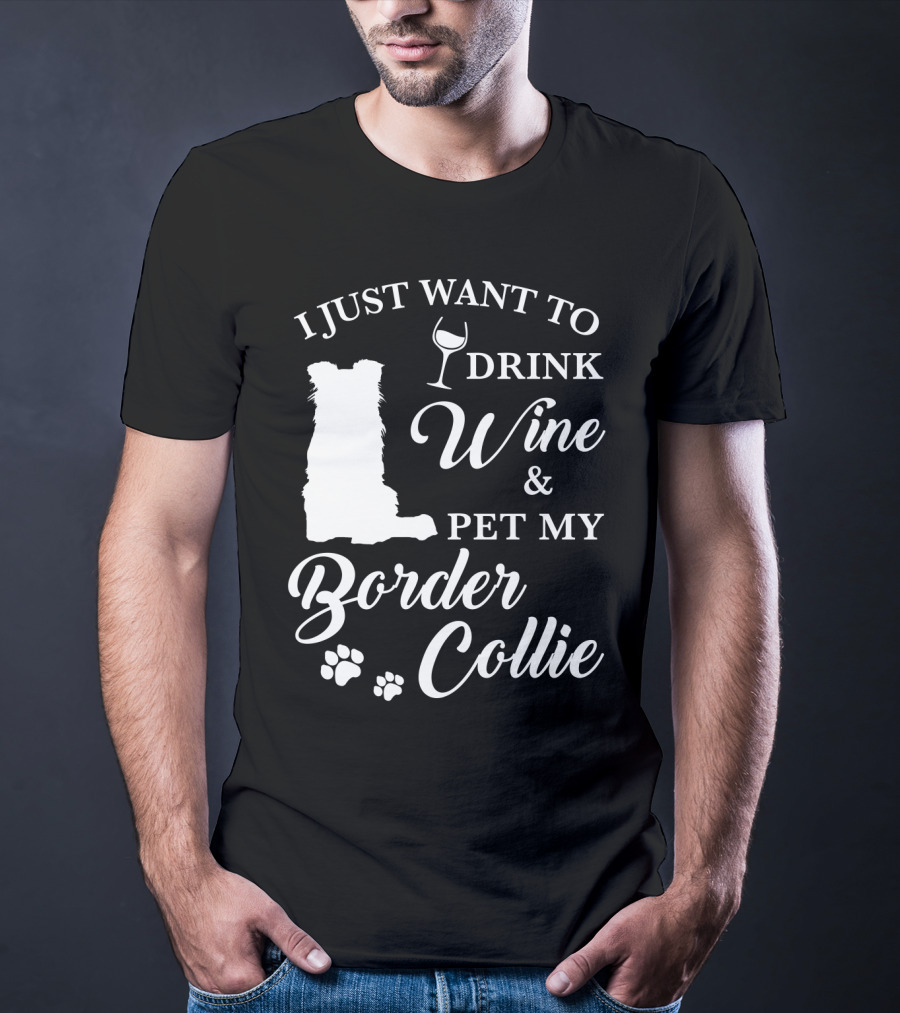 I Just Want To Drink Wine And Pet My Border Collie T-Shirt