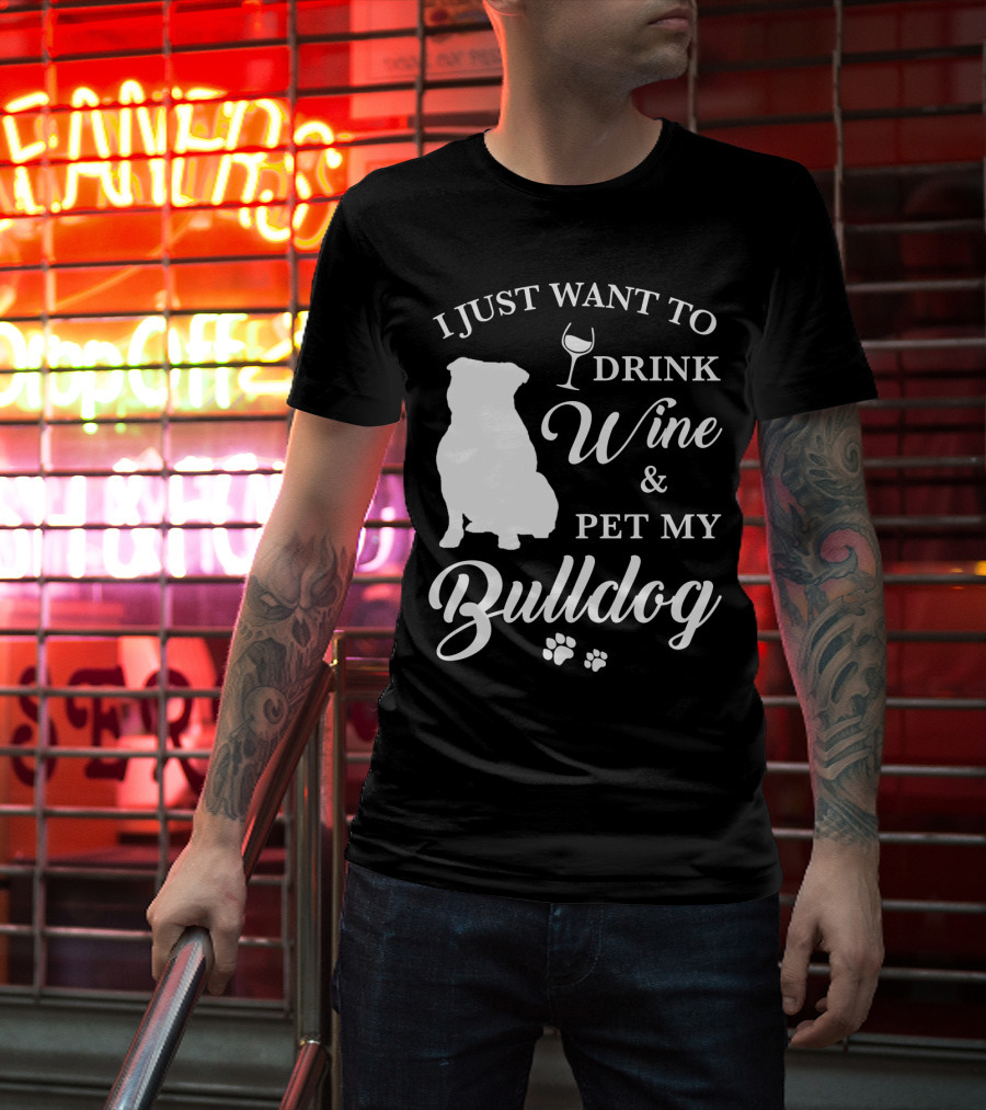 I Just Want To Drink Wine And Pet My Bulldog T-Shirt