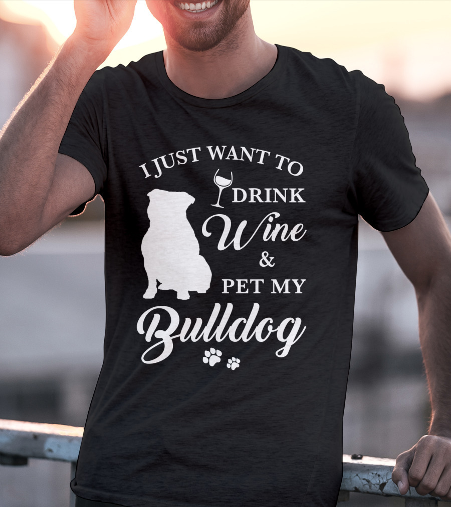 I Just Want To Drink Wine And Pet My Bulldog T-Shirt
