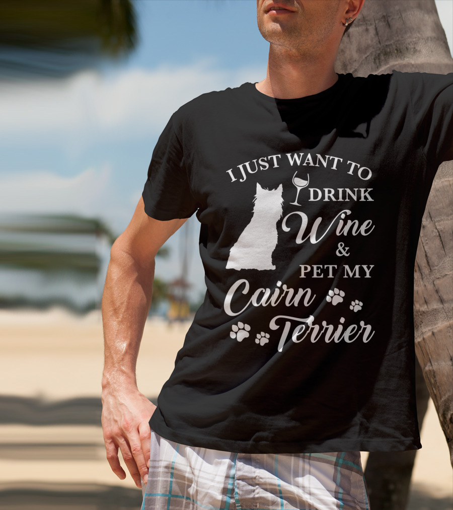 I Just Want To Drink Wine And Pet My Cairn Terrier T-Shirt