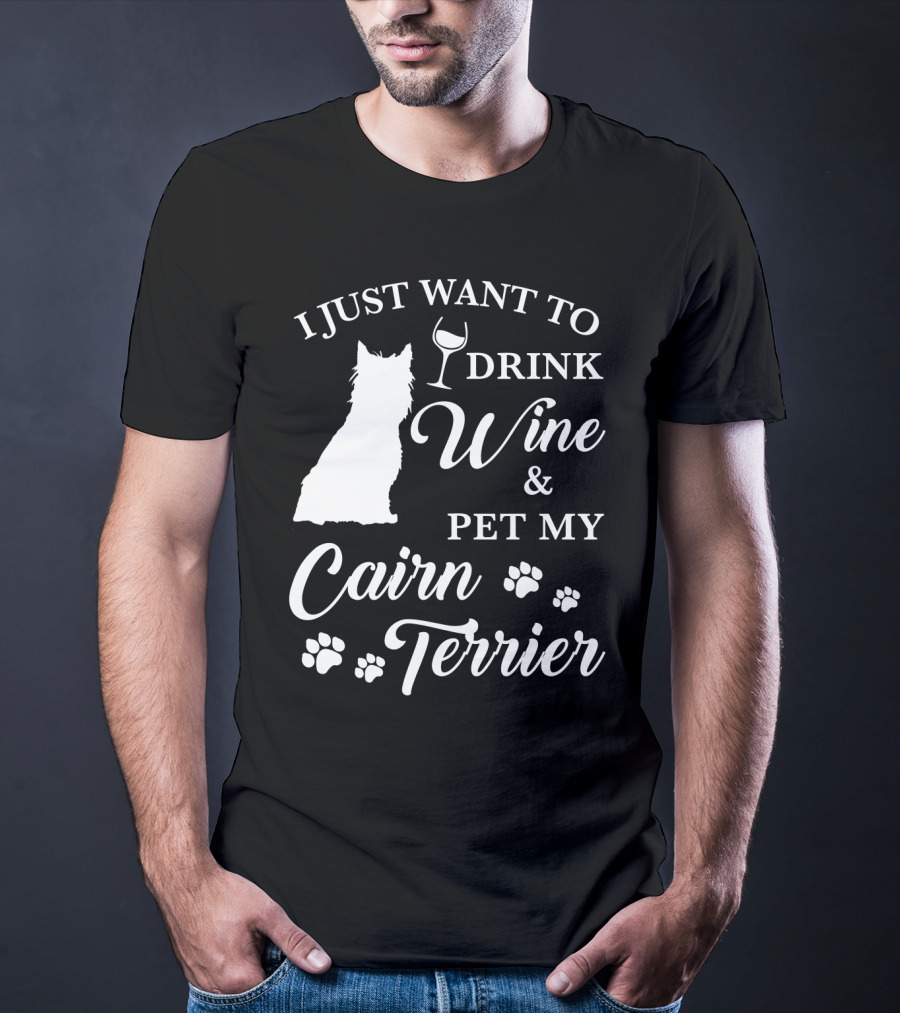 I Just Want To Drink Wine And Pet My Cairn Terrier T-Shirt