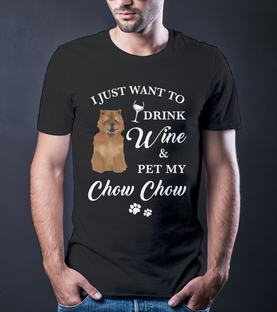 I Just Want To Drink Wine And Pet My Chow Chow T-Shirt