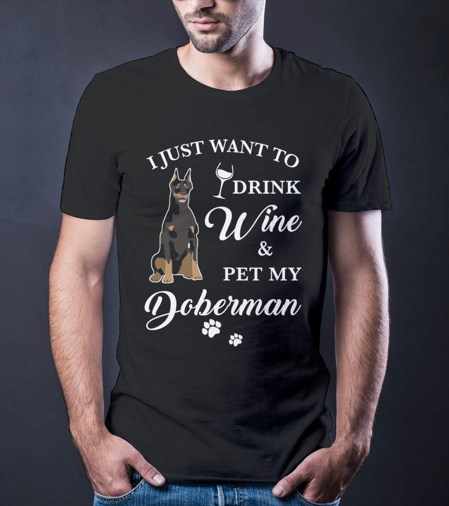 I Just Want To Drink Wine And Pet My Doberman T-Shirt