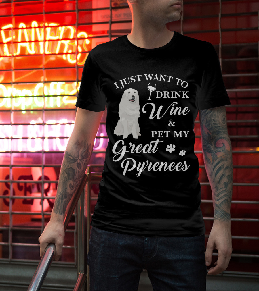 I Just Want To Drink Wine And Pet My Great Pyrenees T-Shirt