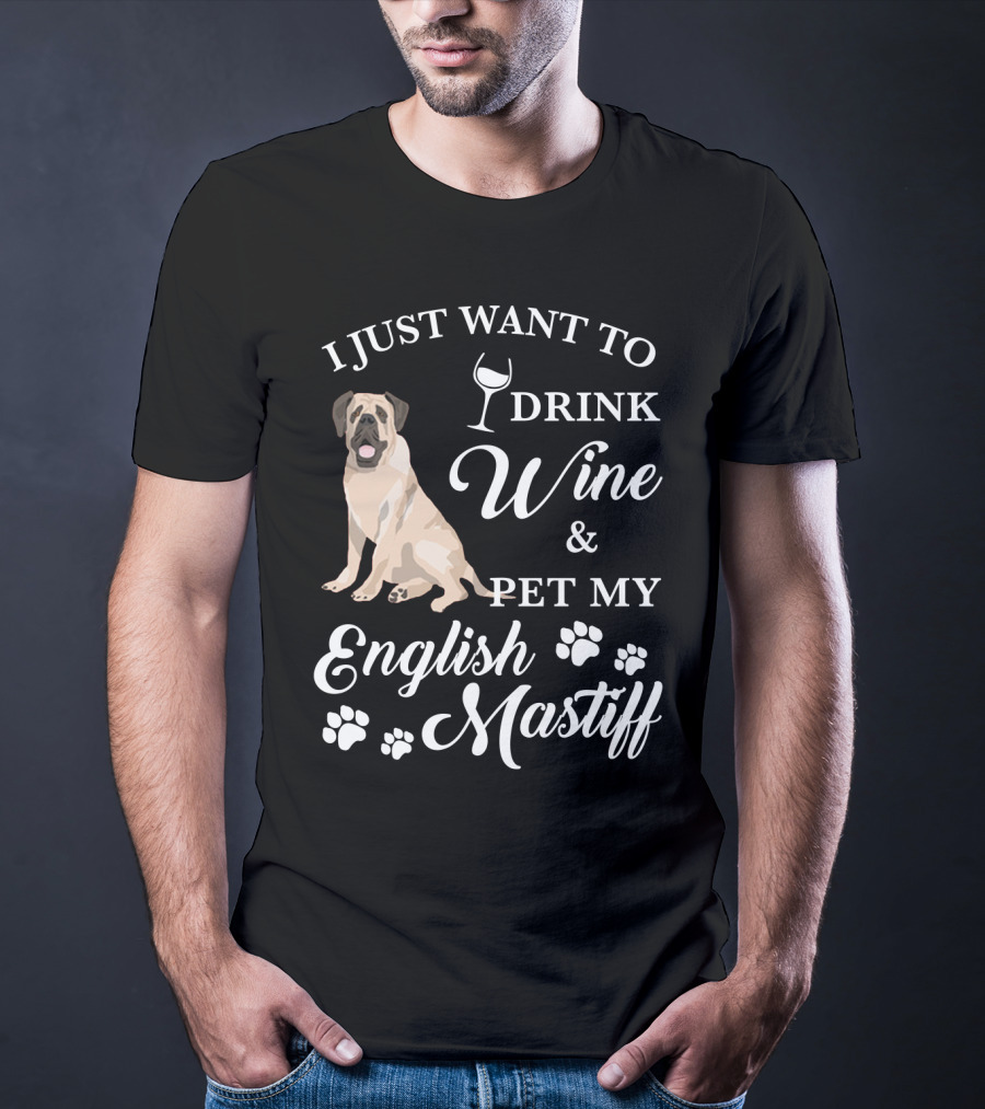 I Just Want To Drink Wine And Pet My English Mastiff T-Shirt