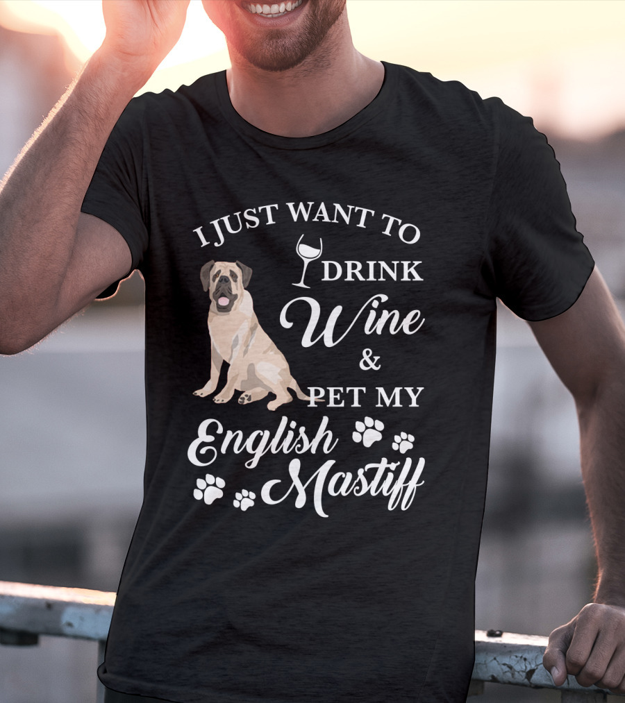 I Just Want To Drink Wine And Pet My English Mastiff T-Shirt