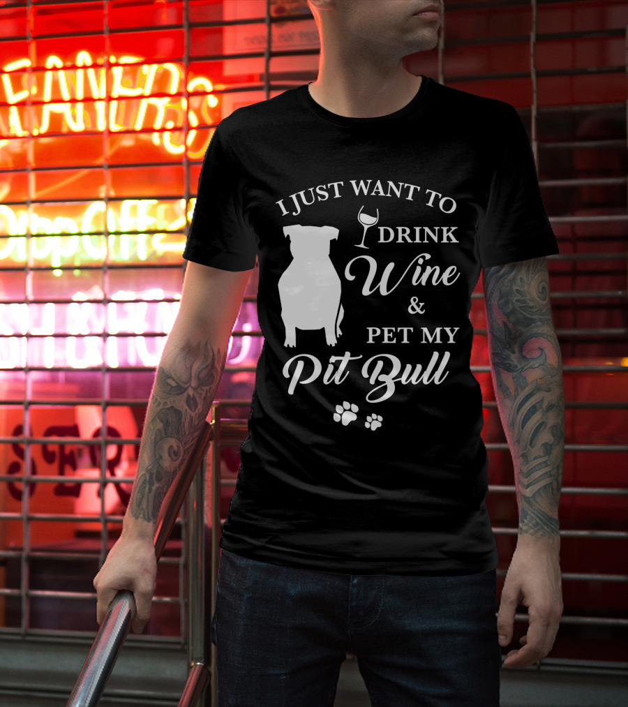 I Just Want To Drink Wine And Pet My Pit Bull T-Shirt