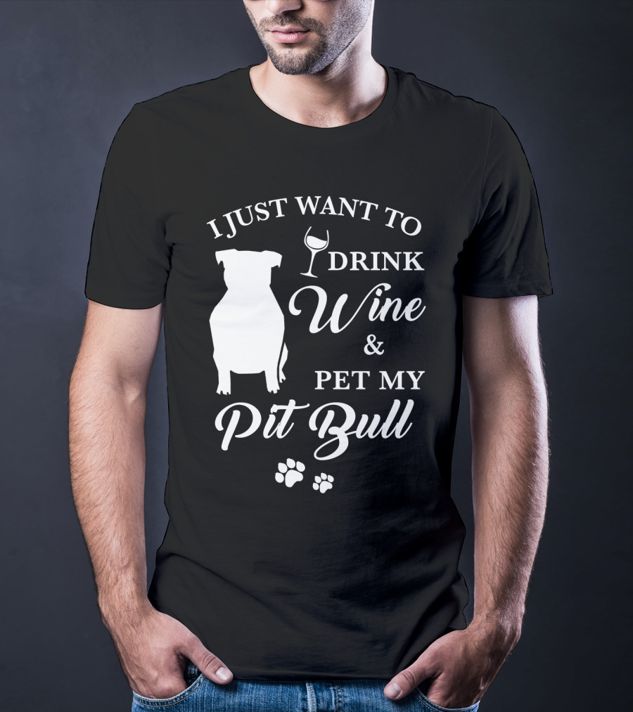 I Just Want To Drink Wine And Pet My Pit Bull T-Shirt