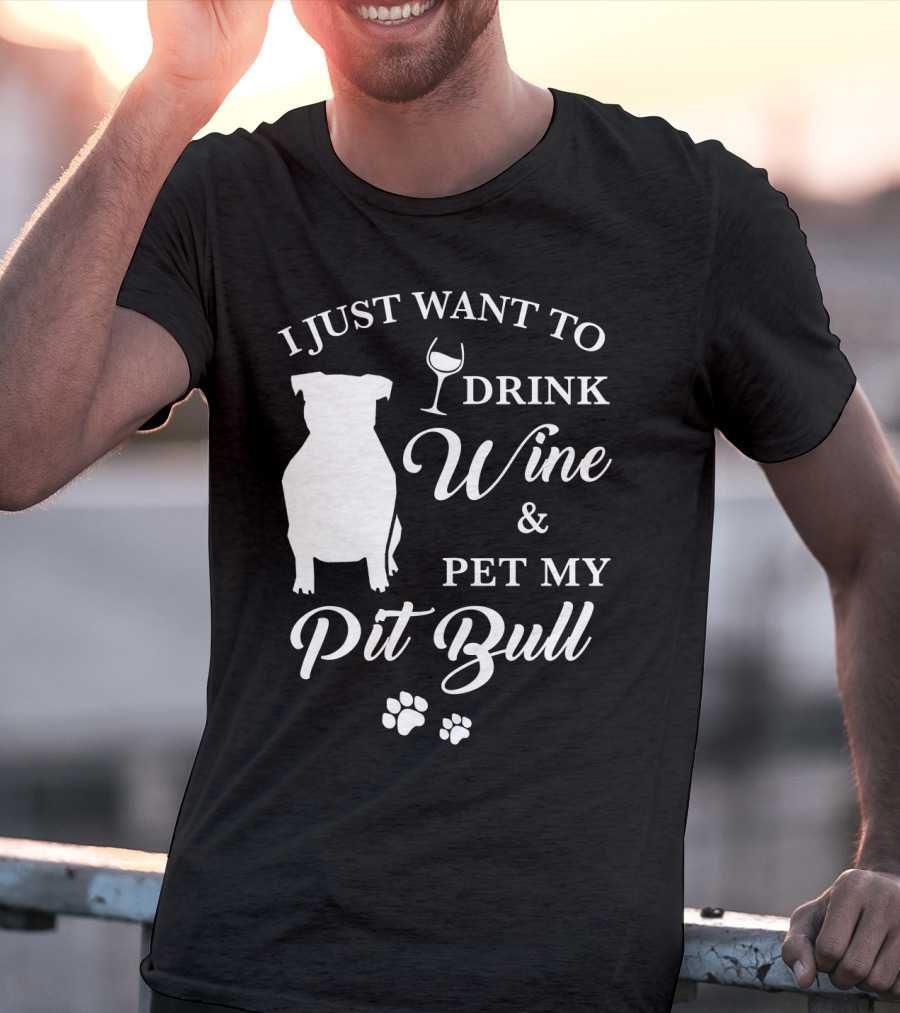 I Just Want To Drink Wine And Pet My Pit Bull T-Shirt