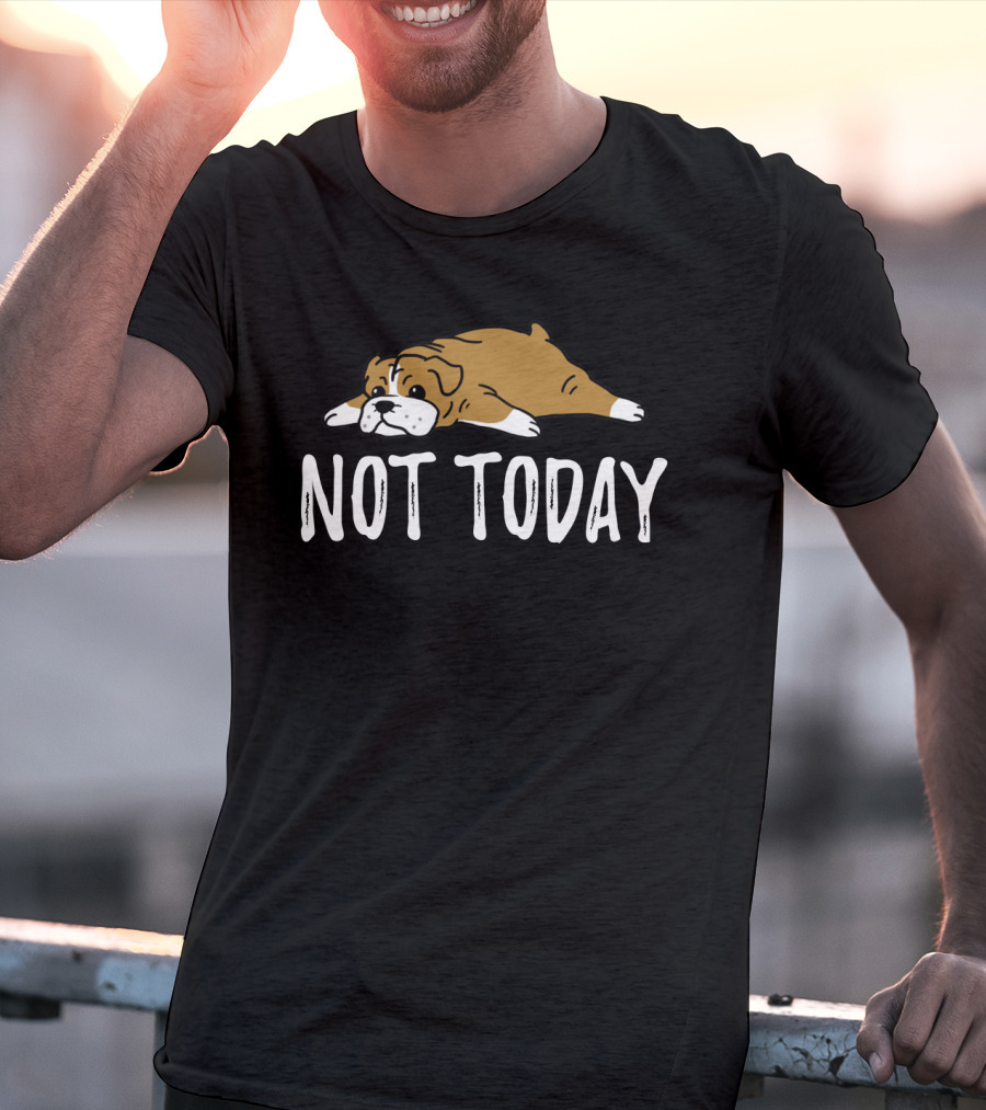 Bulldog Not Today Lazy Dog Mood T-Shirt