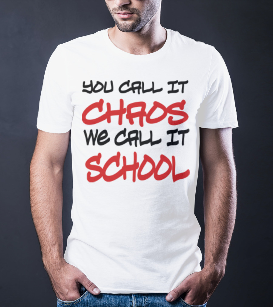 You Call It Chaos We Call It School T-Shirt