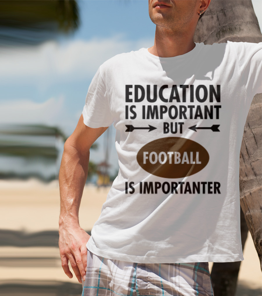 Education Is Important But Football Is Importanter School Football Humor T-Shirt