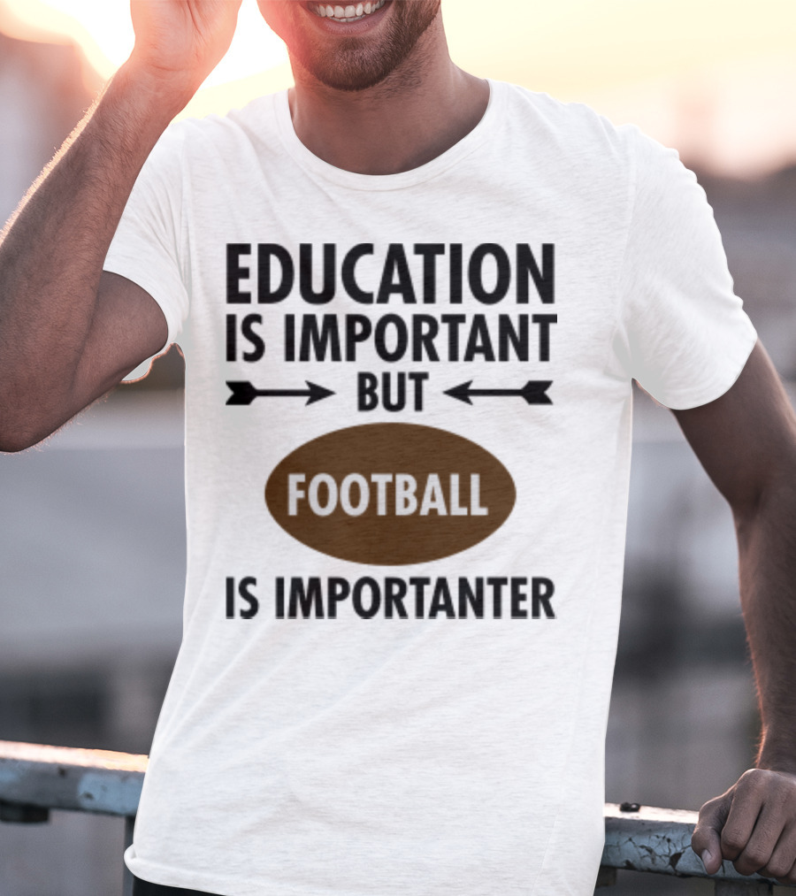 Education Is Important But Football Is Importanter School Football Humor T-Shirt