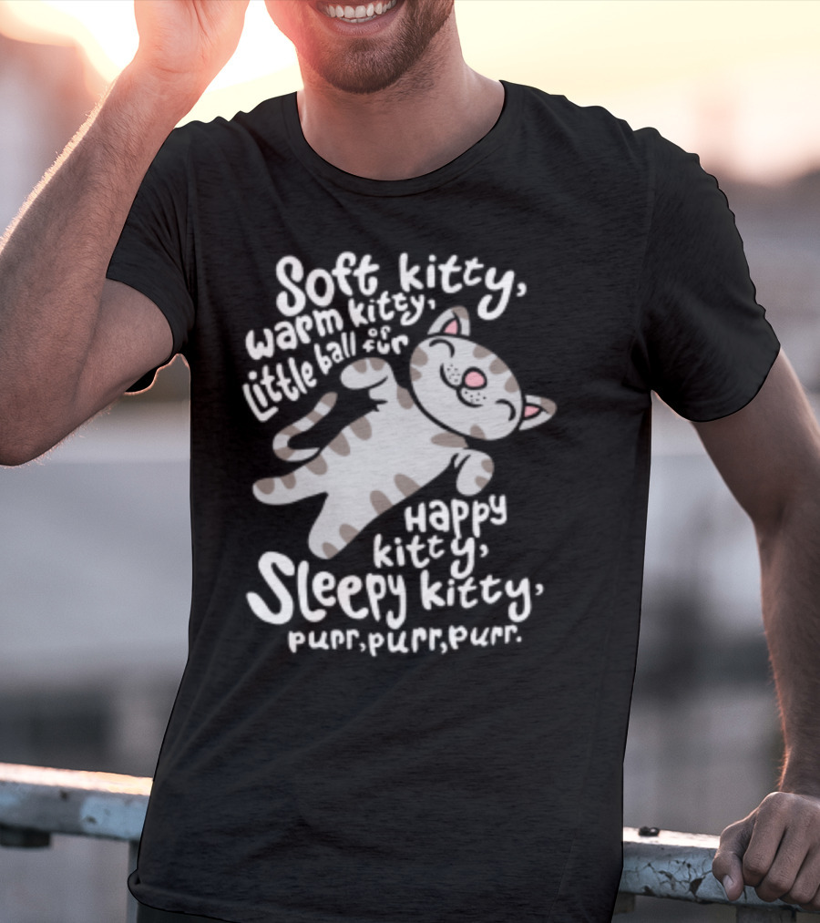 Soft Kitty Warm Kitty Little Ball Of Fur Happy Kitty Sleepy Kitty Purr Purr Purr T-Shirt