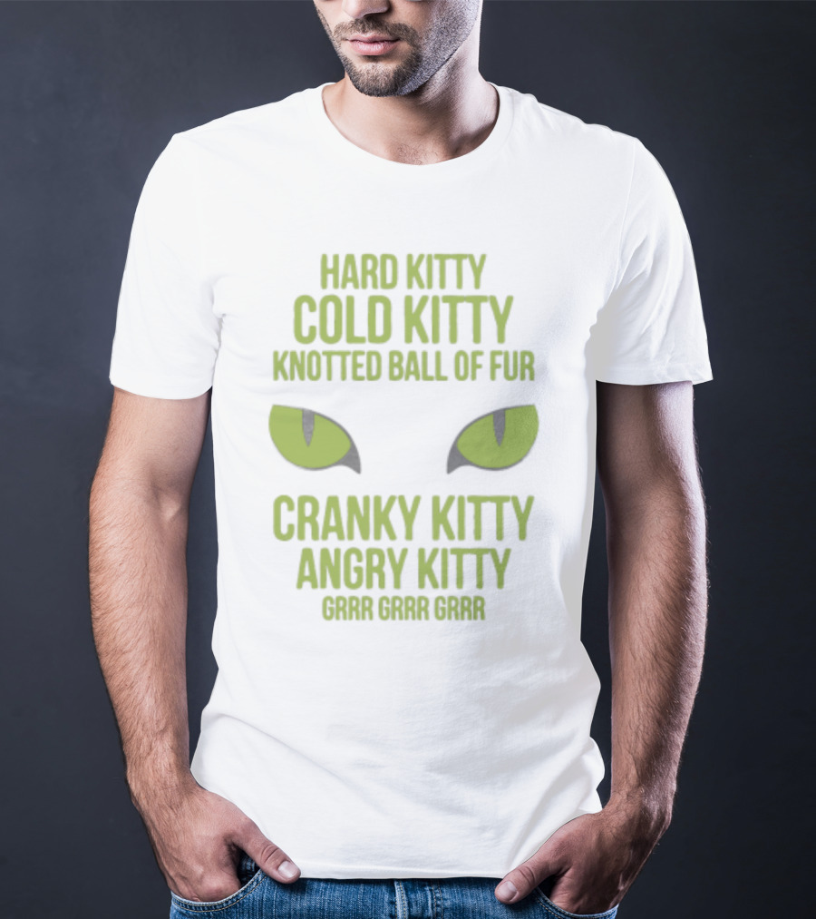 Hard Kitty Cold Kitty Knotted Ball Of Fur Cranky Kitty Angry Kitty Grrr Grrr Grrr T-Shirt