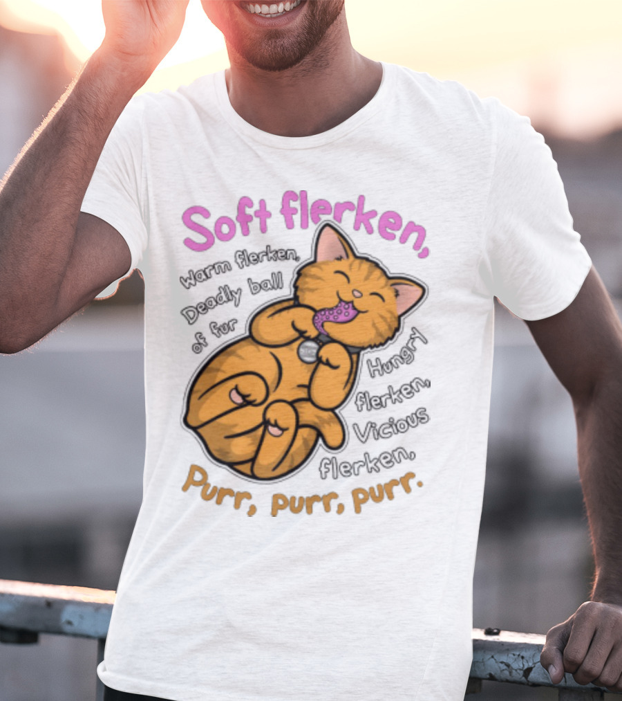 Soft Flerken Kitty Warm Flerken Deadly Ball Of Fur Hungry Flerken Vicious Flerken Purr Purr Purr T-Shirt