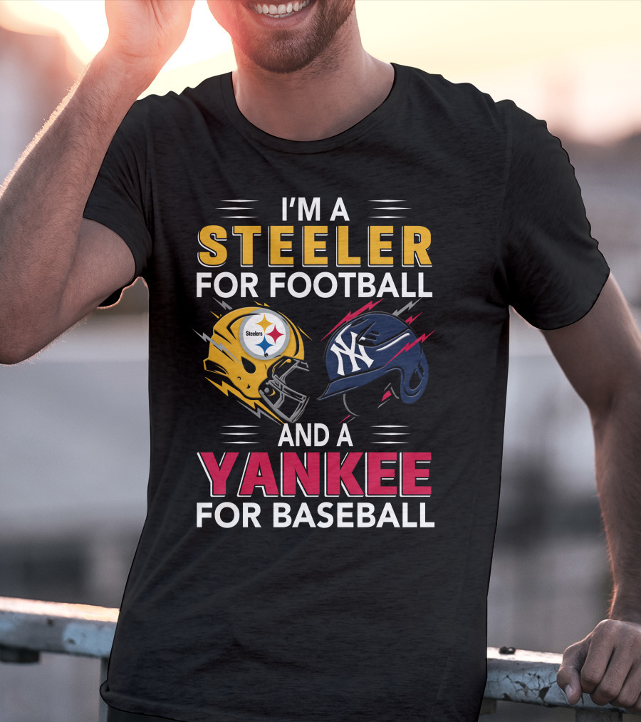 I'm A Steeler For Football And A Yankee For Baseball T-Shirt