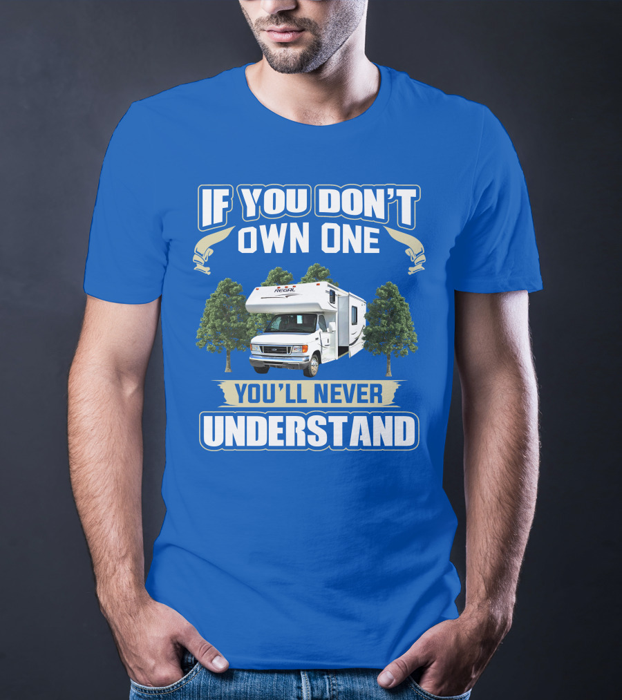 If You Don't Own One You'll Never Understand Triple E RV Regal Camper T-Shirt
