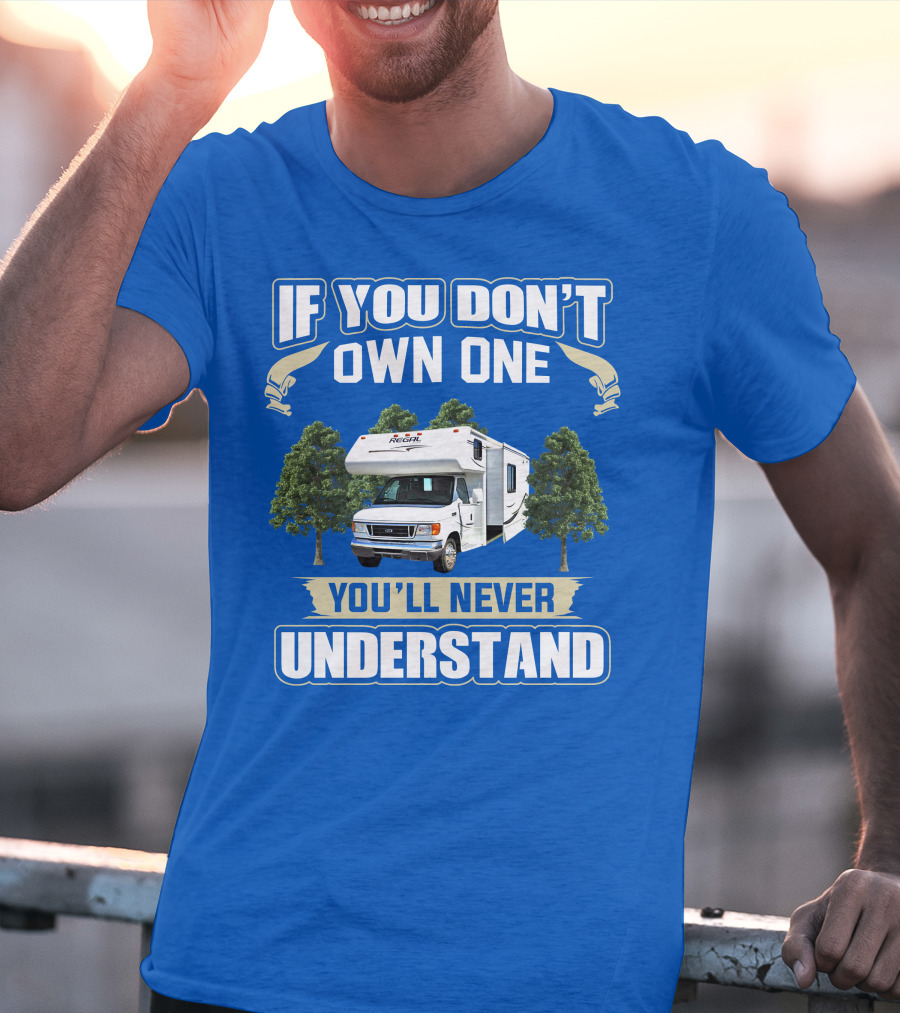 If You Don't Own One You'll Never Understand Triple E RV Regal Camper T-Shirt