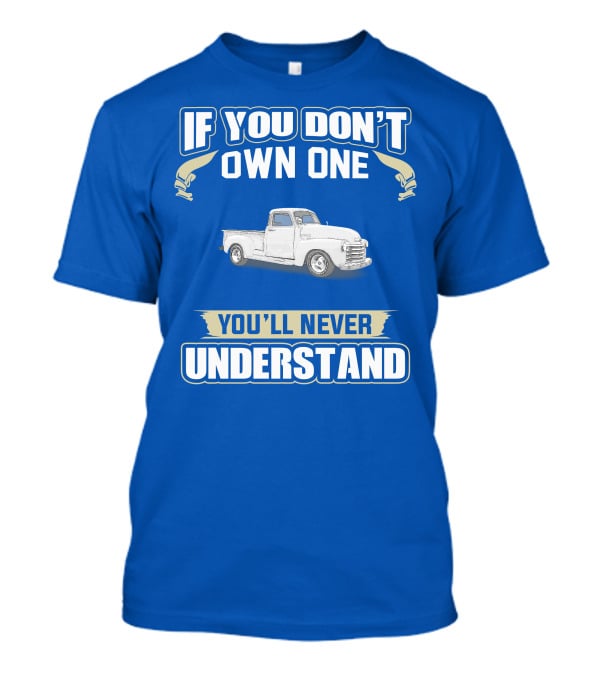 1948 Chevy Pickup If You Don't Own One You'll Never Understand T-Shirt