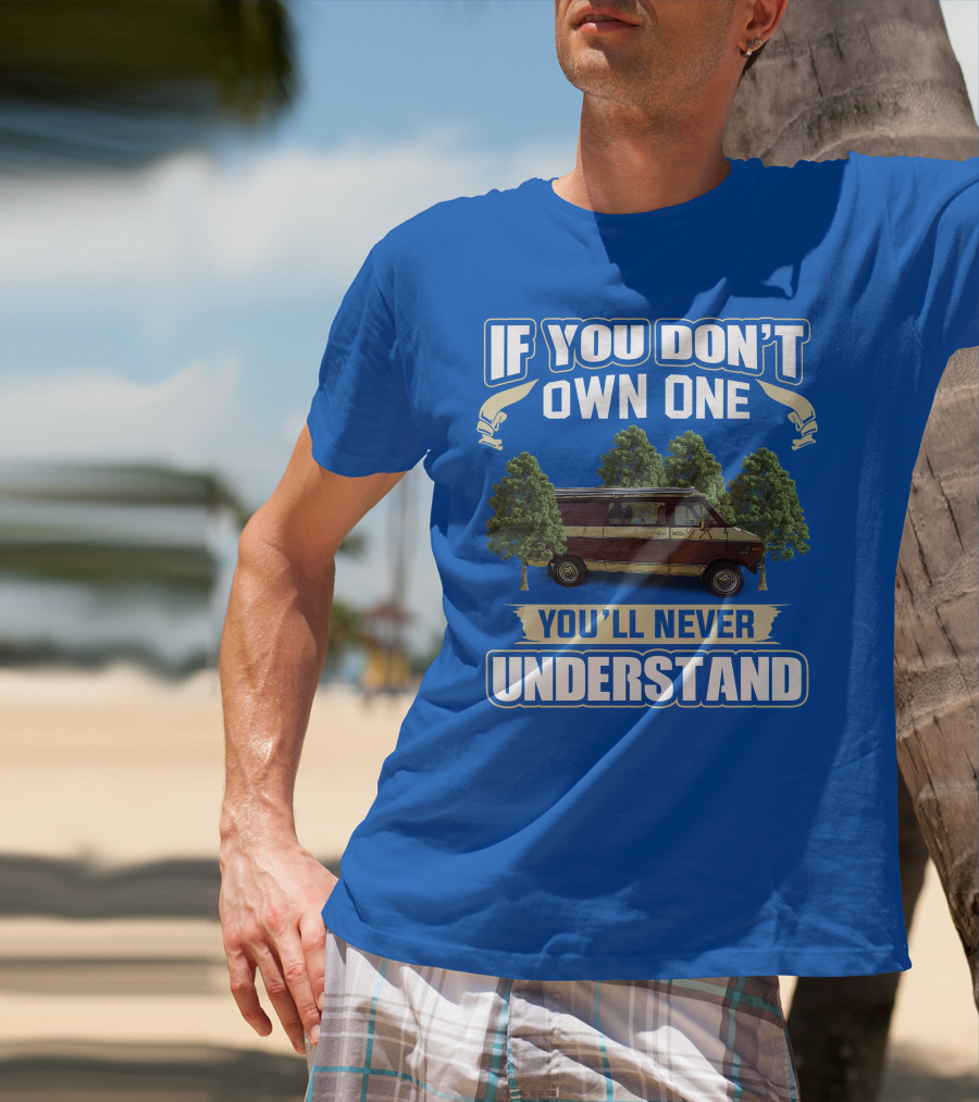 If You Don't Own One You'll Never Understand Van Camping T-Shirt