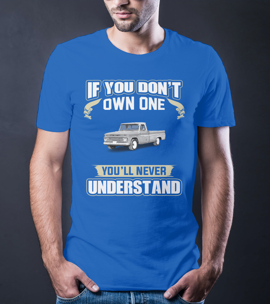 If You Don't Own One Chev C10 You'll Never Understand T-Shirt