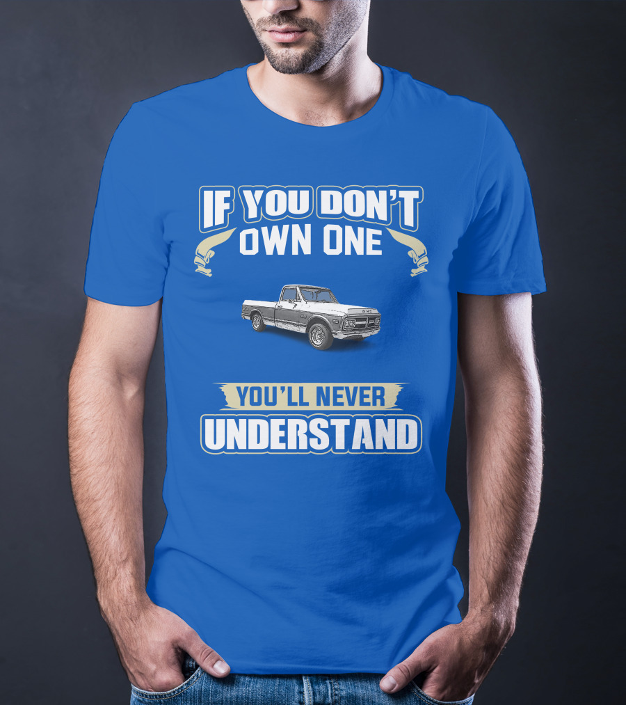 If You Don't Own One You'll Never Understand GMC Trucks Classic Pickup T-Shirt