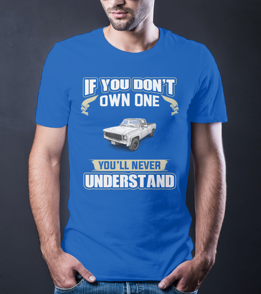 If You Don't Own One 1980 GM Squarebody You'll Never Understand T-Shirt