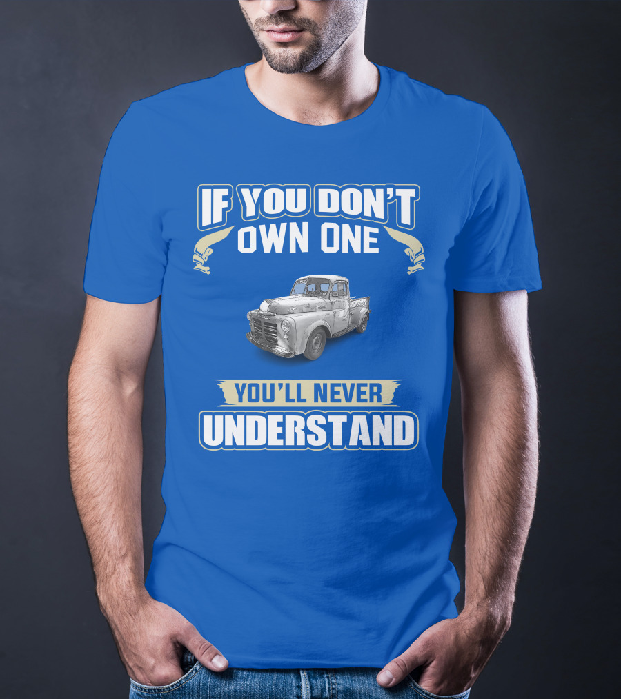 If You Don't Own One You'll Never Understand Dodge Truck T-Shirt