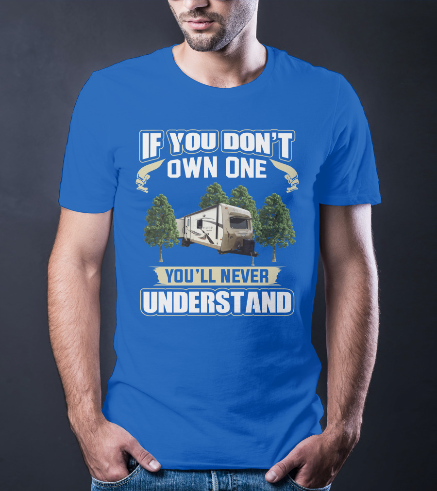 If You Don't Own One You'll Never Understand Rockwood Signature Ultra Lite Travel Trailer T-Shirt