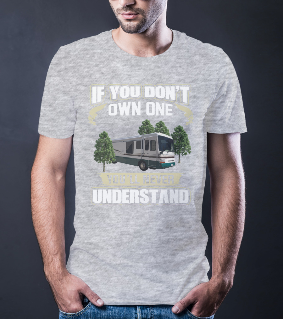 If You Don't Own One You'll Never Understand Dutchy RV T-Shirt