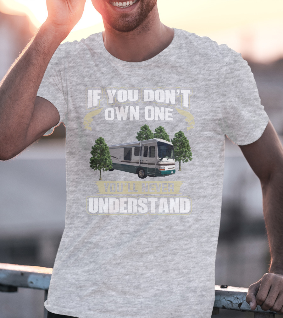 If You Don't Own One You'll Never Understand Dutchy RV T-Shirt