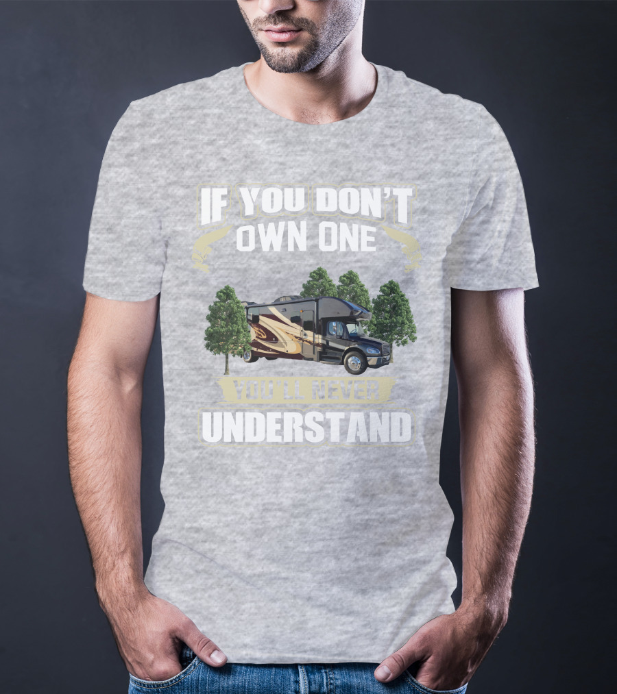 If You Don't Own One You'll Never Understand Entegra Accolade RV T-Shirt