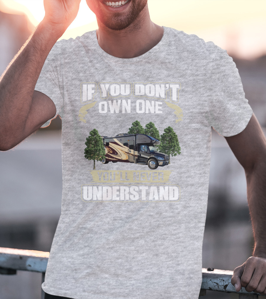 If You Don't Own One You'll Never Understand Entegra Accolade RV T-Shirt