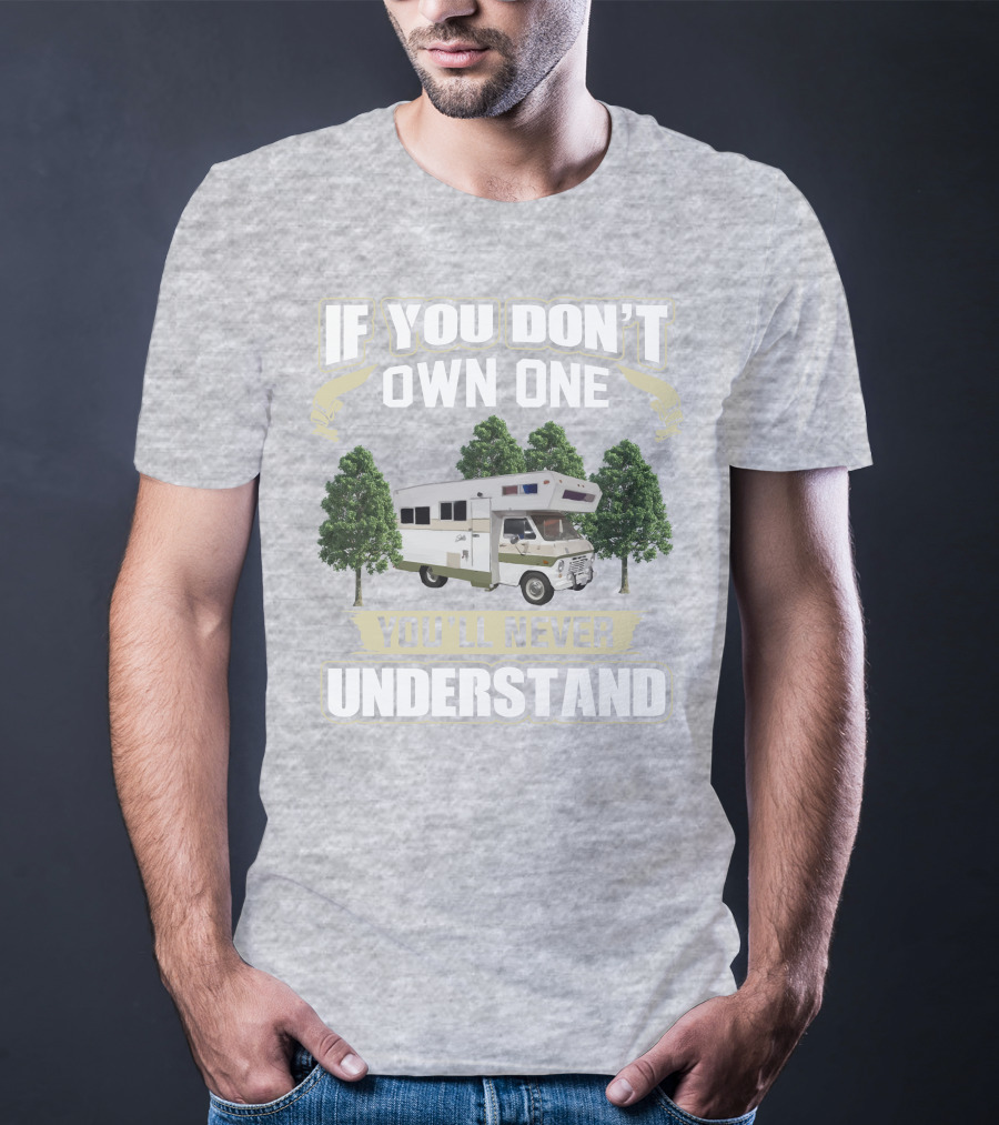 If You Don’t Own One You’ll Never Understand Class C Vintage RV’s T-Shirt