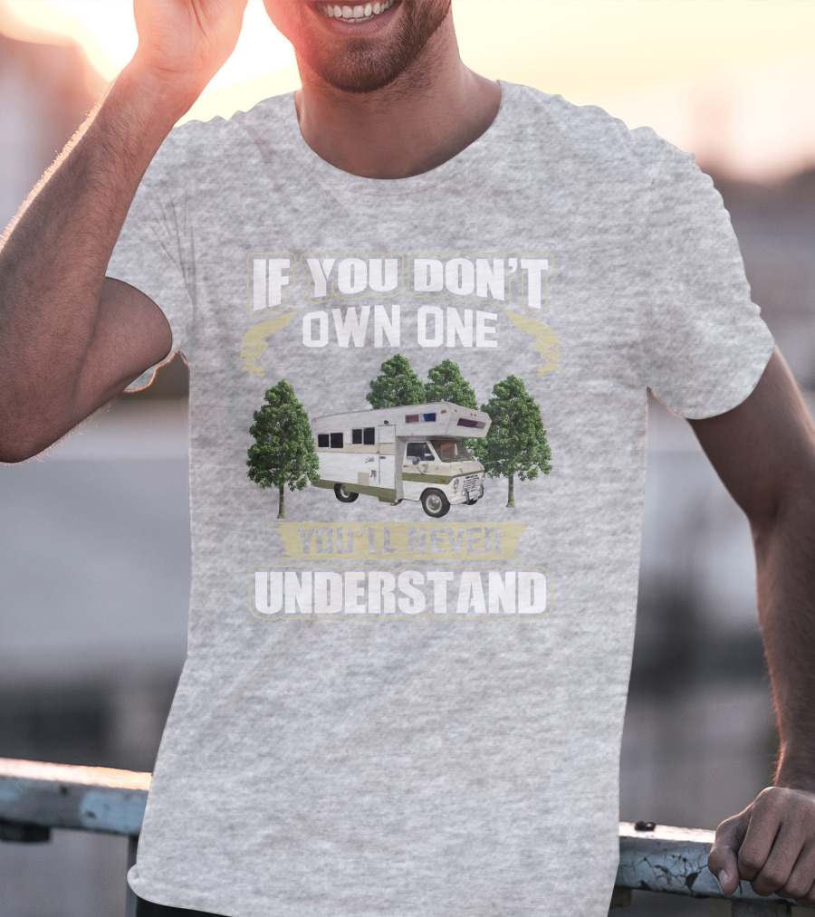 If You Don’t Own One You’ll Never Understand Class C Vintage RV’s T-Shirt