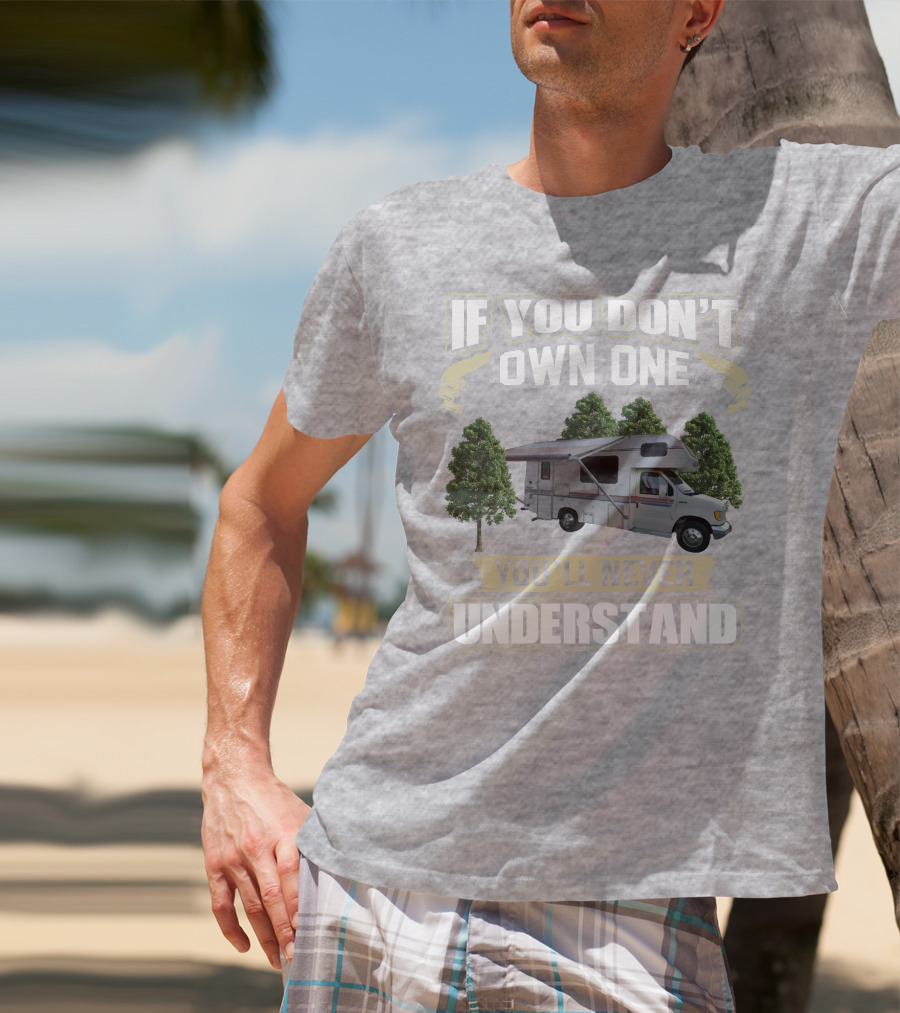 If You Don't Own One You'll Never Understand Class C RV Life T-Shirt