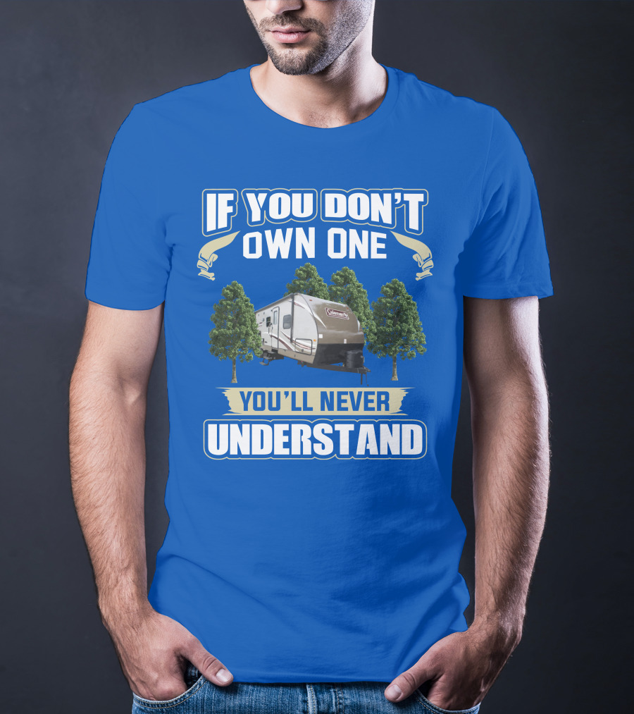 Coleman Light 3015bh If You Don't Own One You'll Never Understand T-Shirt