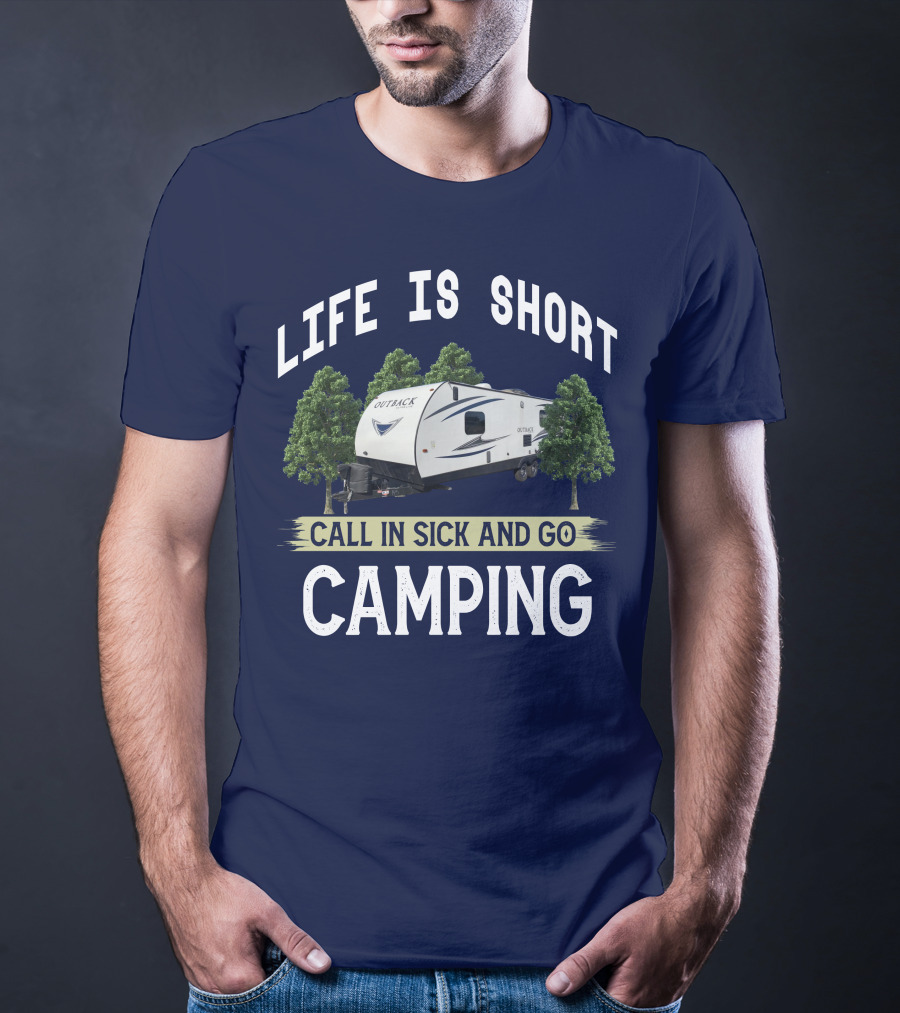 Life Is Short Outback Call In Sick And Go Camping T-Shirt