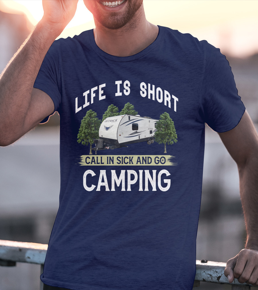 Life Is Short Outback Call In Sick And Go Camping T-Shirt