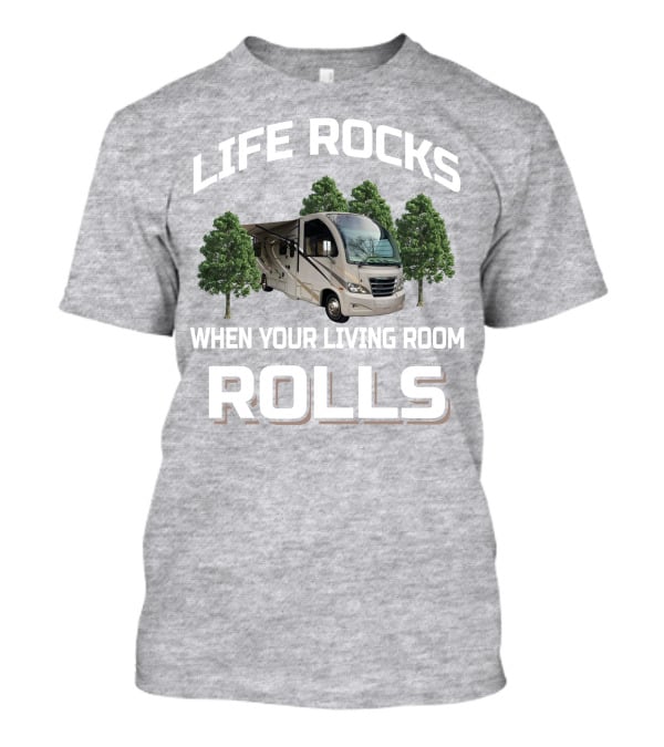 LIFE ROCKS WHEN YOUR LIVING ROOM ROLLS RV AND CAMPING T-Shirt