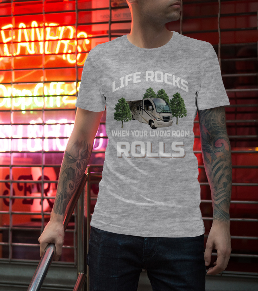 LIFE ROCKS WHEN YOUR LIVING ROOM ROLLS RV AND CAMPING T-Shirt