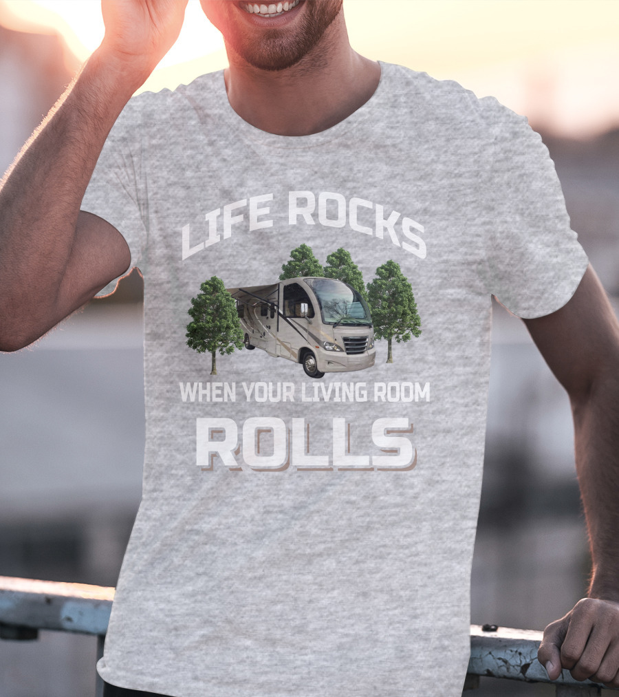 LIFE ROCKS WHEN YOUR LIVING ROOM ROLLS RV AND CAMPING T-Shirt
