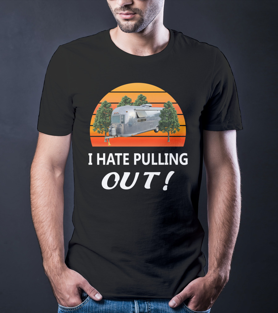 I Hate Pulling Out Airstream Land Yacht Ambassador International T-Shirt