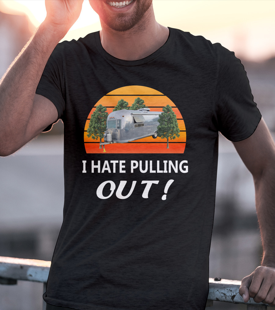 I Hate Pulling Out Airstream Land Yacht Ambassador International T-Shirt