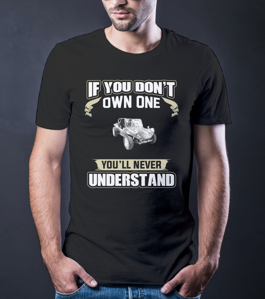If You Don't Own One Vintage Fiberglass Dune Buggy You'll Never Understand T-Shirt